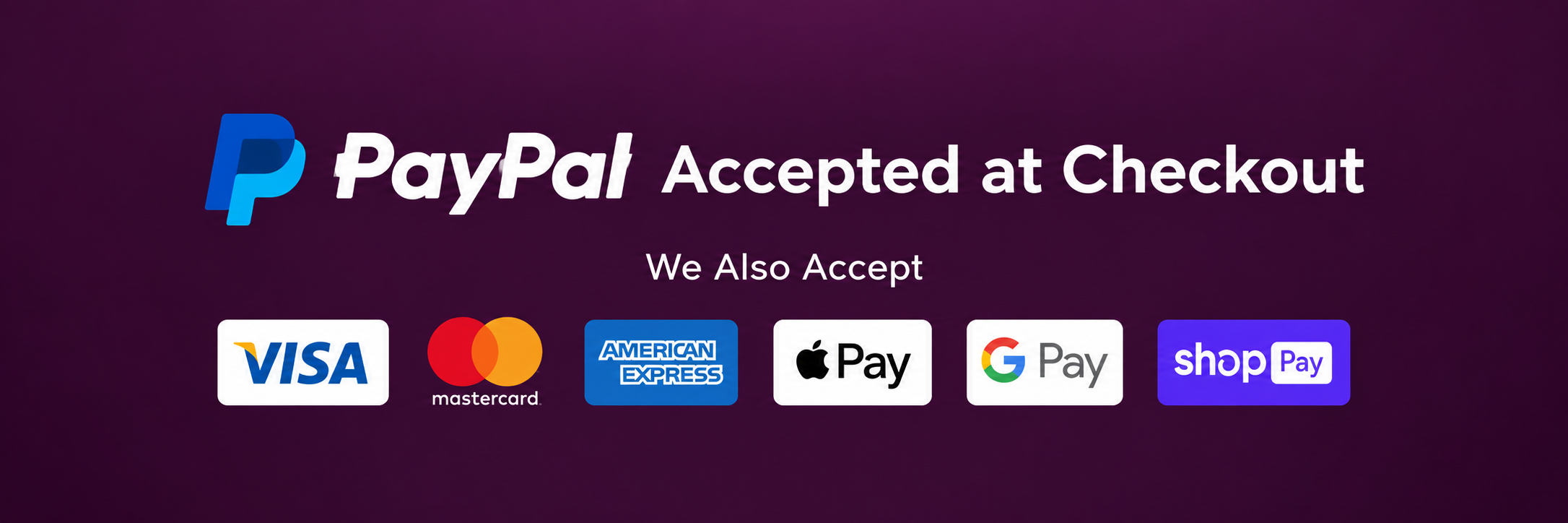 PayPal Accepted at Checkout — Visa, Mastercard, American Express, Apple Pay, Google Pay, and Shop Pay